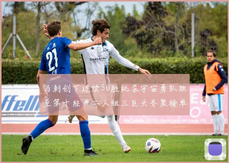 马刺创下连续50胜纪录宇宙勇队跌至第十经典二人组三巨头齐聚榜单