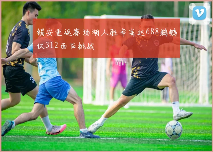 锡安重返赛场湖人胜率高达688鹈鹕仅312面临挑战