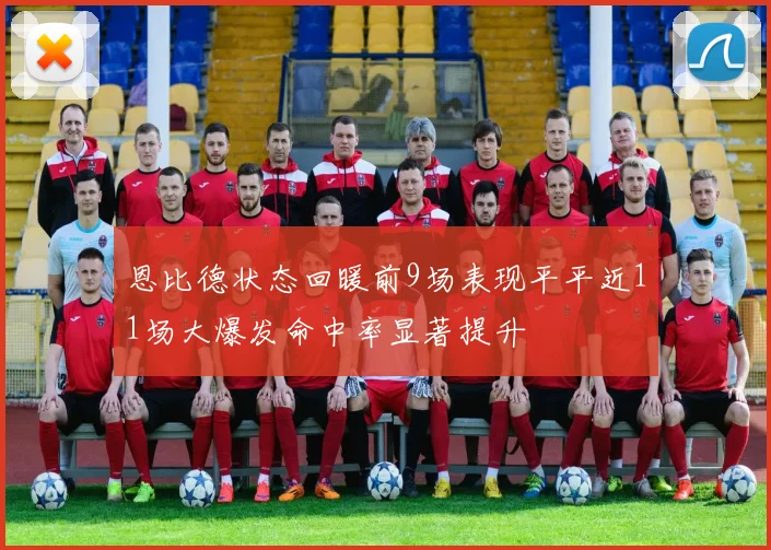 恩比德状态回暖前9场表现平平近11场大爆发命中率显著提升