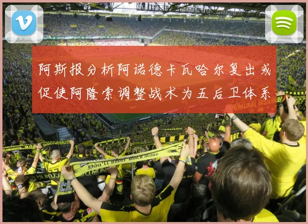 阿斯报分析阿诺德卡瓦哈尔复出或促使阿隆索调整战术为五后卫体系