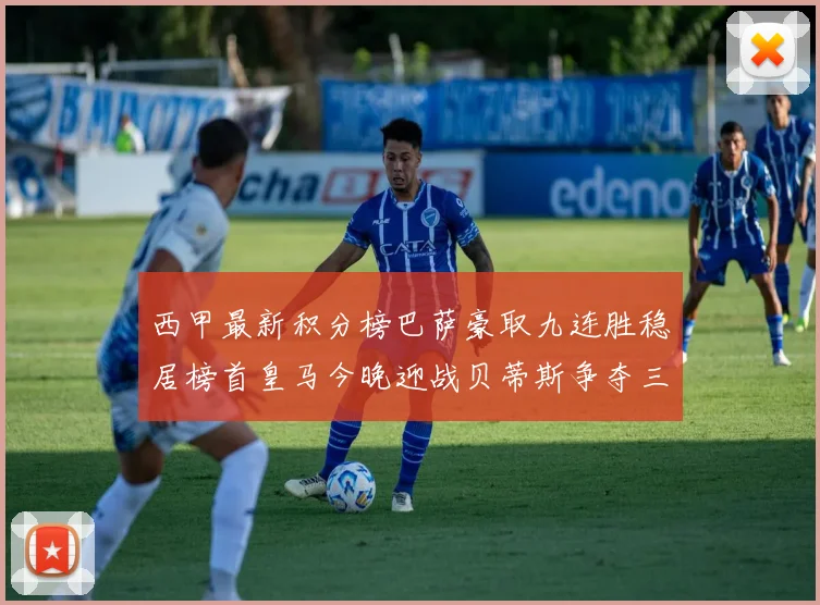 西甲最新积分榜巴萨豪取九连胜稳居榜首皇马今晚迎战贝蒂斯争夺三分