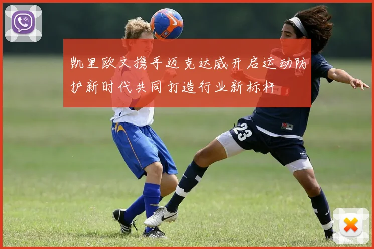 凯里欧文携手迈克达威开启运动防护新时代共同打造行业新标杆