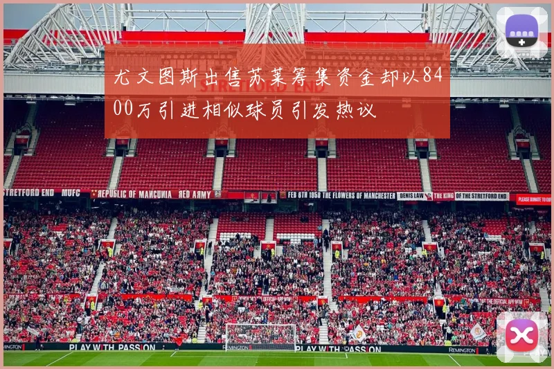 尤文图斯出售苏莱筹集资金却以8400万引进相似球员引发热议