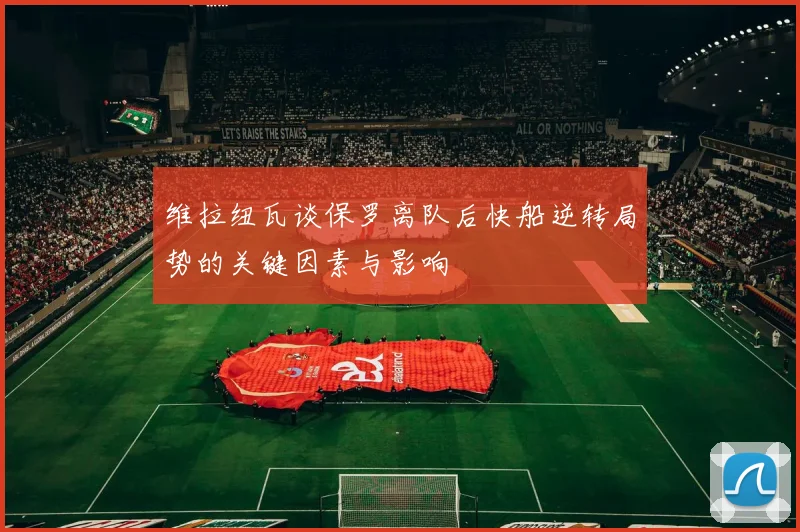 维拉纽瓦谈保罗离队后快船逆转局势的关键因素与影响